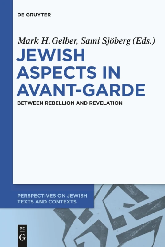 Jewish Aspects in Avant-Garde: Between Rebellion and Revelation: 5 (Perspectives on Jewish Texts and Contexts, 5)