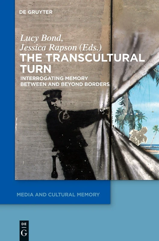 The Transcultural Turn: Interrogating Memory Between and Beyond Borders: 15 (Media and Cultural Memory, 15)