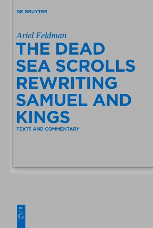 The Dead Sea Scrolls Rewriting Samuel and Kings: Texts and Commentary: 469 (Beihefte zur Zeitschrift fur die Alttestamentliche Wissenschaft, 469)