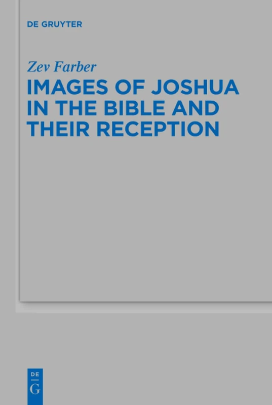 Images of Joshua in the Bible and Their Reception: 457 (Beihefte zur Zeitschrift fur die Alttestamentliche Wissenschaft, 457)