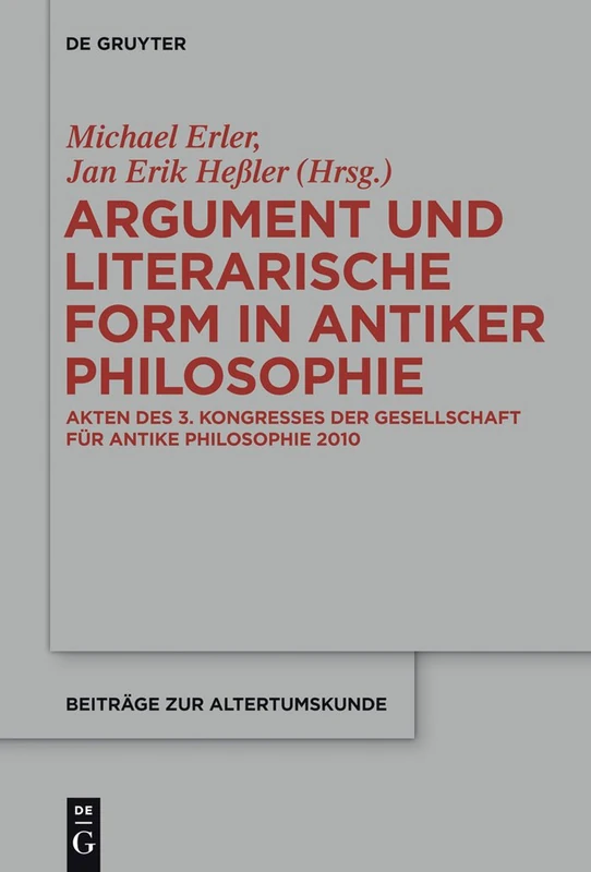 Argument und literarische Form in antiker Philosophie: Akten des 3. Kongresses der Gesellschaft für antike Philosophie 2010: 320 (Beitrage zur Altertumskunde, 320)
