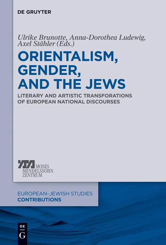 Orientalism, Gender, and the Jews: Literary and Artistic Transformations of European National Discourses: 23 (Europäisch-jüdische Studien – Beiträge, 23)