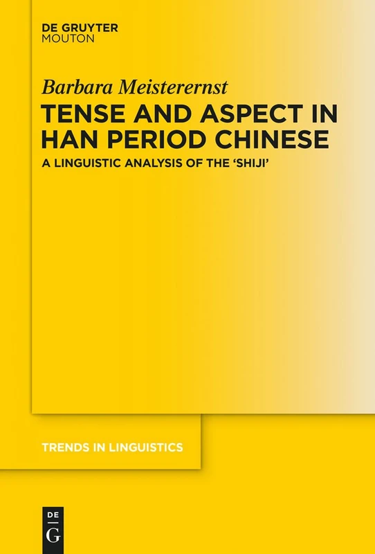 Tense and Aspect in Han Period Chinese: A Linguistic Analysis of the ‘Shijì’: 274 (Trends in Linguistics. Studies and Monographs [TiLSM], 274)