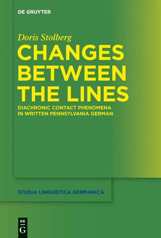 Changes Between the Lines: Diachronic contact phenomena in written Pennsylvania German: 118 (Studia Linguistica Germanica, 118)