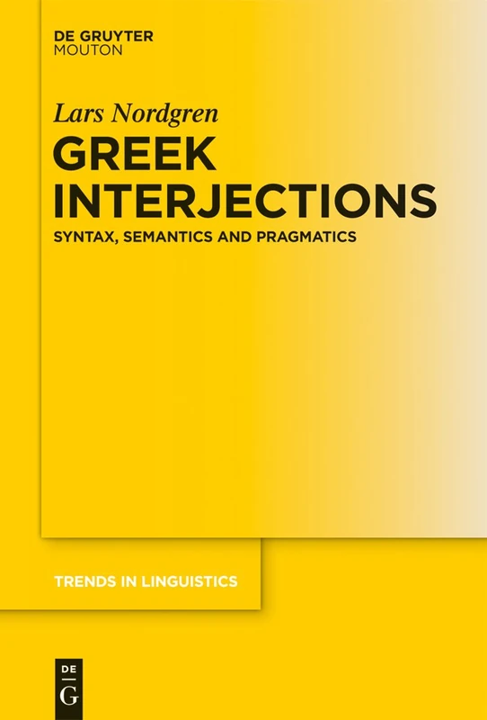 Greek Interjections: Syntax, Semantics and Pragmatics: 273 (Trends in Linguistics. Studies and Monographs [TiLSM], 273)