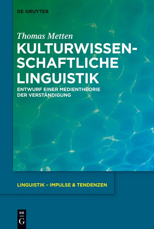 Kulturwissenschaftliche Linguistik: Entwurf einer Medientheorie der Verständigung: 57 (Linguistik – Impulse & Tendenzen, 57)