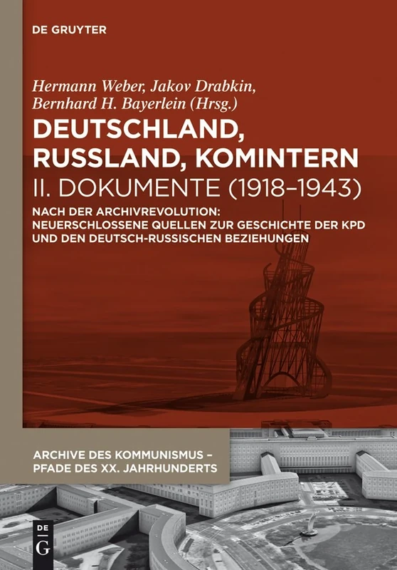 Deutschland, Russland, Komintern - Dokumente (1918–1943): Nach der Archivrevolution: Neuerschlossene Quellen zu der Geschichte der KPD und den ... Kommunismus - Pfade des XX. Jahrhunderts, 6)