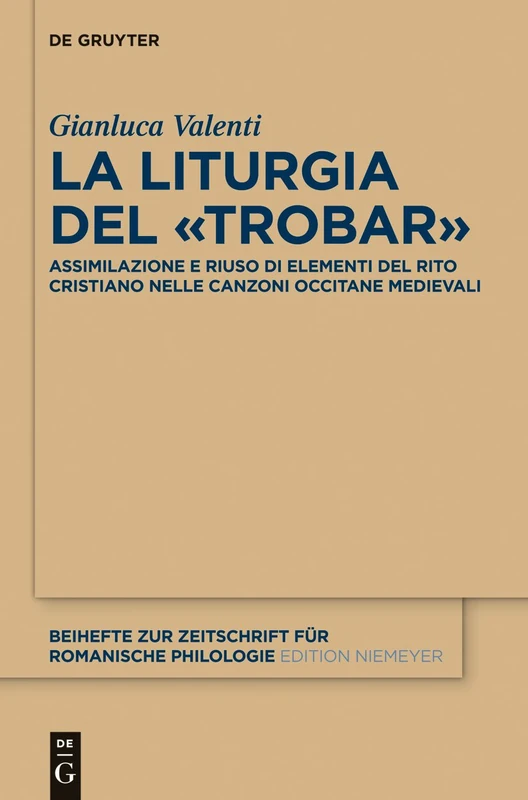 La liturgia del trobar: Assimilazione e riuso di elementi del rito cristiano nelle canzoni occitane medievali: 385 (Beihefte zur Zeitschrift fur Romanische Philologie, 385) - Image 1