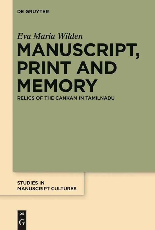 Manuscript, Print and Memory: Relics of the Cankam in Tamilnadu: 3 (Studies in Manuscript Cultures, 3)