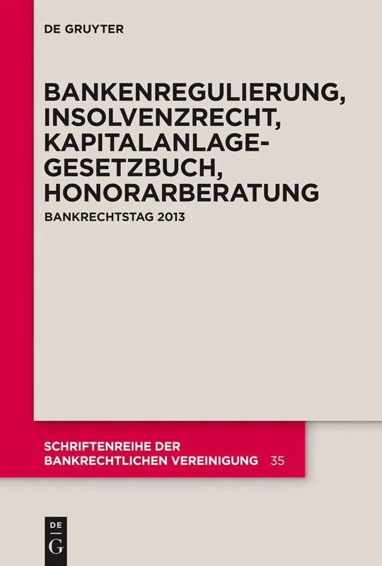 Bankenregulierung, Insolvenzrecht, Kapitalanlagegesetzbuch, Honorarberatung: Bankrechtstag 2013: 35 (Schriftenreihe Der Bankrechtlichen Vereinigung)