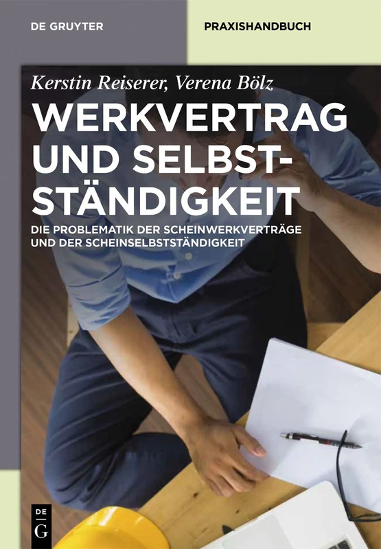 Werkvertrag Und Selbstständigkeit: Die Problematik Der Scheinwerkverträge Und Der Scheinselbstständigkeit (de Gruyter Praxishandbuch)