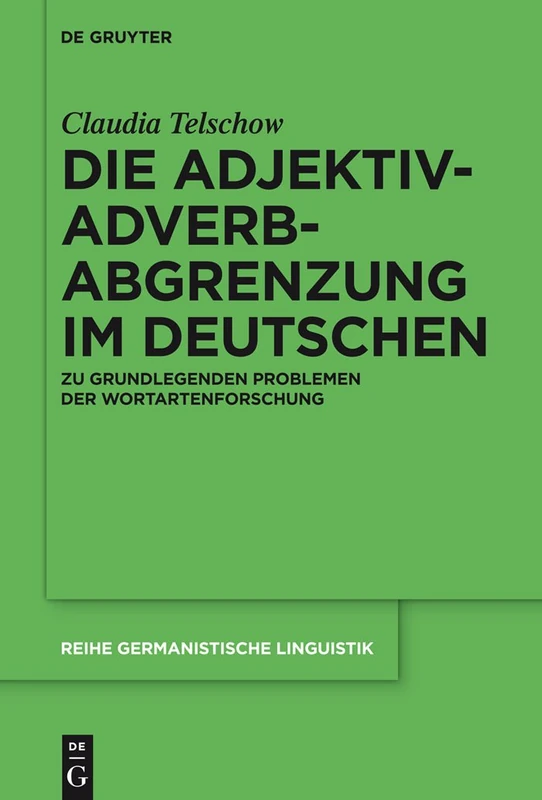 Die Adjektiv-Adverb-Abgrenzung im Deutschen: Zu grundlegenden Problemen der Wortartenforschung: 299 (Reihe Germanistische Linguistik, 299)