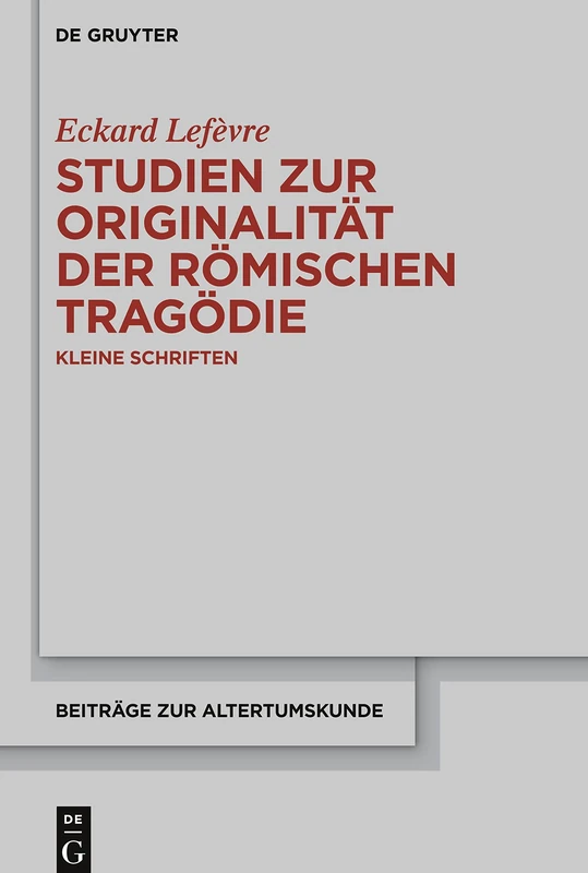 Studien Zur Originalität Der Römischen Tragödie: Kleine Schriften: 324 (Beiträge Zur Altertumskunde)
