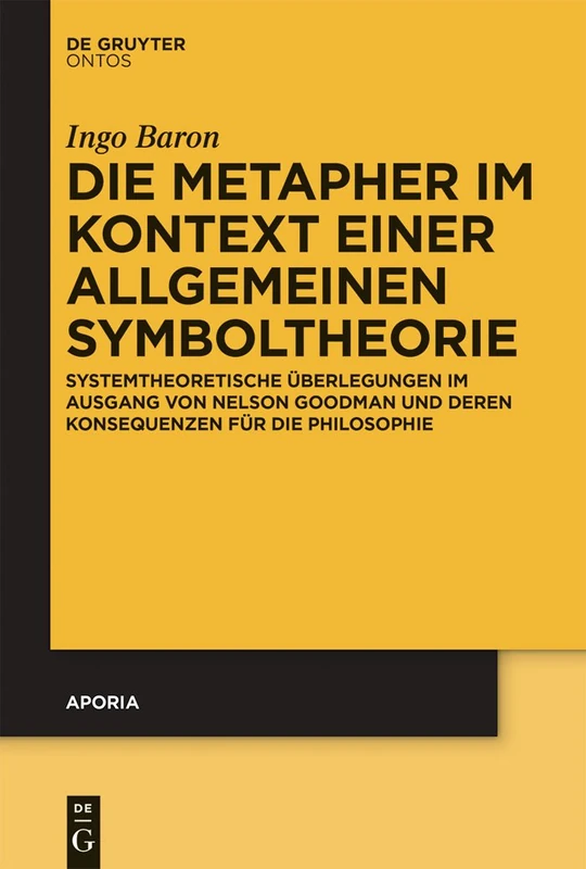 Die Metapher im Kontext einer allgemeinen Symboltheorie: Systemtheoretische Überlegungen Im Ausgang Von Nelson Goodman Und Deren Konsequenzen Für Die Philosophie: 8 (Aporia)