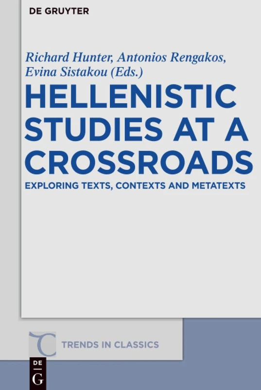 Hellenistic Studies at a Crossroads: Exploring Texts, Contexts and Metatexts: 25 (Trends in Classics - Supplementary Volumes, 25)
