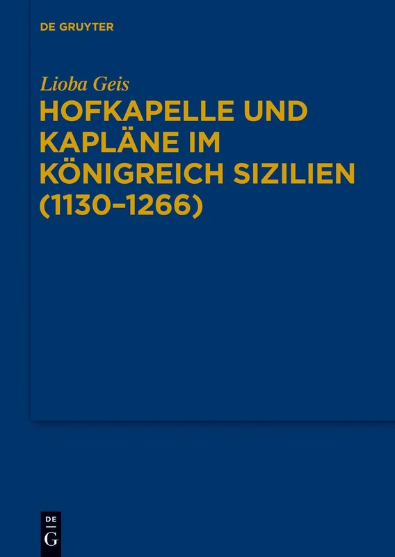 Hofkapelle und Kapläne im Königreich Sizilien (1130-1266): 128 (Bibliothek Des Deutschen Historischen Instituts in ROM)