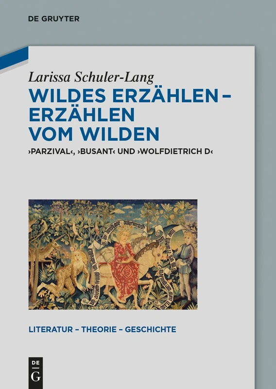 Wildes Erzählen - Erzählen Vom Wilden: 'Parzival', 'Busant' Und 'Wolfdietrich D': 7 (Literatur - Theorie - Geschichte)