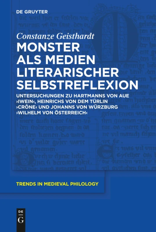Monster als Medien literarischer Selbstreflexion: Untersuchungen zu Hartmanns von Aue 'Iwein', Heinrichs von dem Türlin 'Crône' und Johanns von ... 38 (Trends in Medieval Philology, 38)
