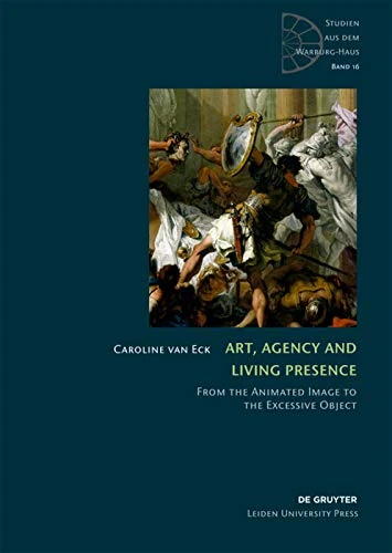 Art, Agency and Living Presence: From the Animated Image to the Excessive Object (Studien aus dem Warburg-Haus, 16)