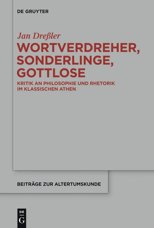 Wortverdreher, Sonderlinge, Gottlose: Kritik an Philosophie und Rhetorik im klassischen Athen: 331 (Beitrage zur Altertumskunde, 331)