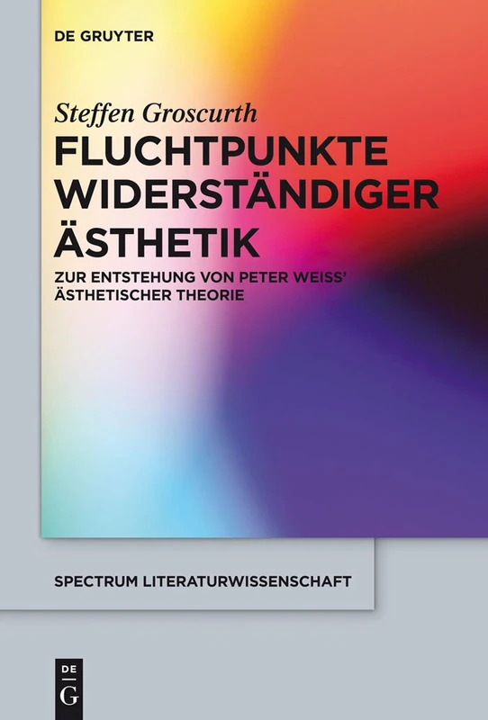 Fluchtpunkte widerständiger Ästhetik: Zur Entstehung von Peter Weiss' ästhetischer Theorie: 41 (Spectrum Literaturwissenschaft/Spectrum Literature, 41)