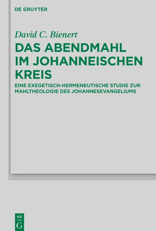 Das Abendmahl im johanneischen Kreis: Eine exegetisch-hermeneutische Studie zur Mahltheologie des Johannesevangeliums: 202 (Beihefte zur Zeitschrift fur die Neutestamentliche Wissenschaft, 202)