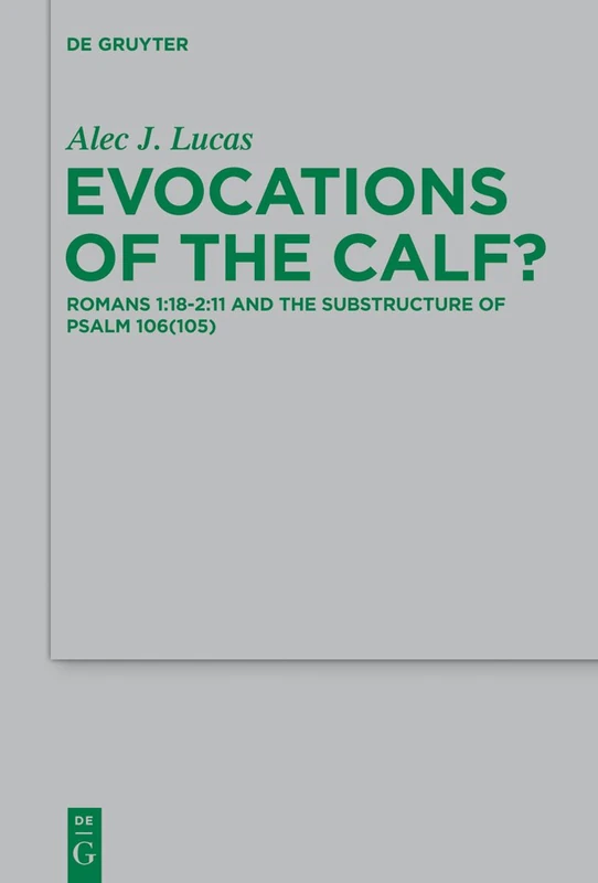 Evocations of the Calf?: Romans 1:18–2:11 and the Substructure of Psalm 106(105): 201 (Beihefte zur Zeitschrift fur die Neutestamentliche Wissenschaft, 201) - Image 1