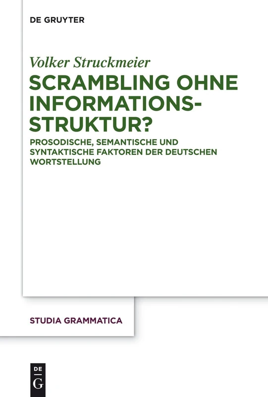 Scrambling ohne Informationsstruktur?: Prosodische, Semantische Und Syntaktische Faktoren Der Deutschen Wortstellung: 77 (Studia Grammatica)