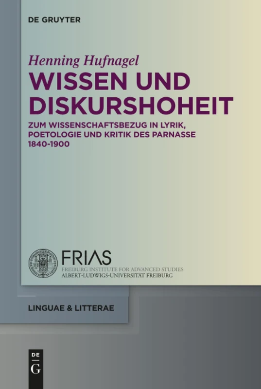 Wissen und Diskurshoheit: Zum Wissenschaftsbezug in Lyrik, Poetologie und Kritik des Parnasse 1840-1900: 60 (linguae & litterae, 60)