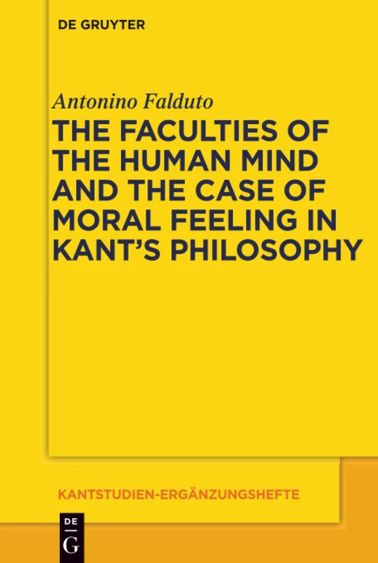 The Faculties of the Human Mind and the Case of Moral Feeling in Kant's Philosophy: 177 (Kantstudien-Erganzungshefte, 177)