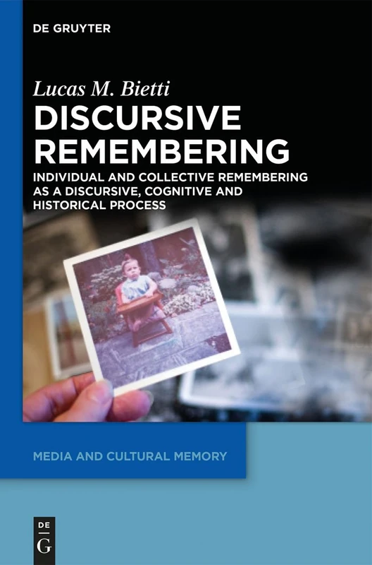 Discursive Remembering: Individual and Collective Remembering as a Discursive, Cognitive and Historical Process: 16 (Media and Cultural Memory, 16)