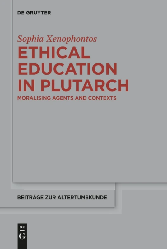 Ethical Education in Plutarch: Moralising Agents and Contexts: 349 (Beitrage zur Altertumskunde, 349)
