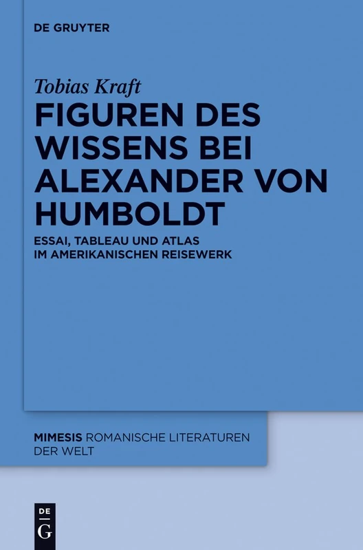 Figuren des Wissens bei Alexander von Humboldt: Essai, Tableau und Atlas im amerikanischen Reisewerk: 59 (Mimesis, 59)