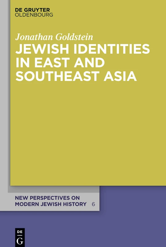Jewish Identities in East and Southeast Asia: Singapore, Manila, Taipei, Harbin, Shanghai, Rangoon, and Surabaya: 6 (New Perspectives on Modern Jewish History, 6)