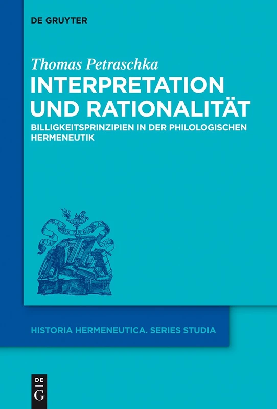 Interpretation und Rationalität: Billigkeitsprinzipien in der philologischen Hermeneutik: 11 (Historia Hermeneutica. Series Studia, 11)
