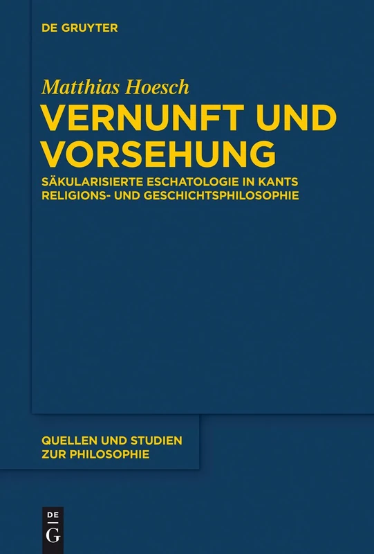Vernunft und Vorsehung: Säkularisierte Eschatologie in Kants Religions- Und Geschichtsphilosophie: 121 (Quellen Und Studien Zur Philosophie)
