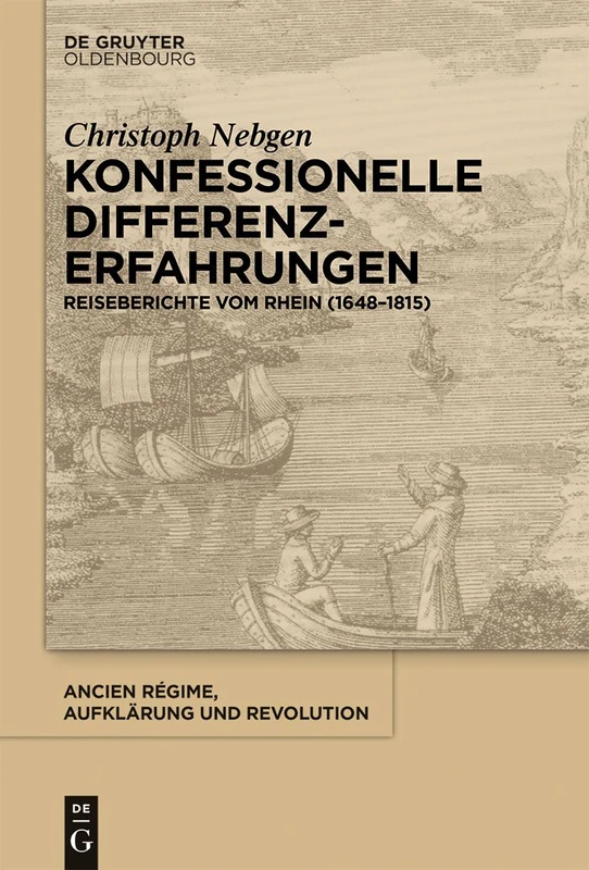 Konfessionelle Differenzerfahrungen: Reiseberichte Vom Rhein 1648-1815: 40 (Ancien Régime, Aufklärung Und Revolution)