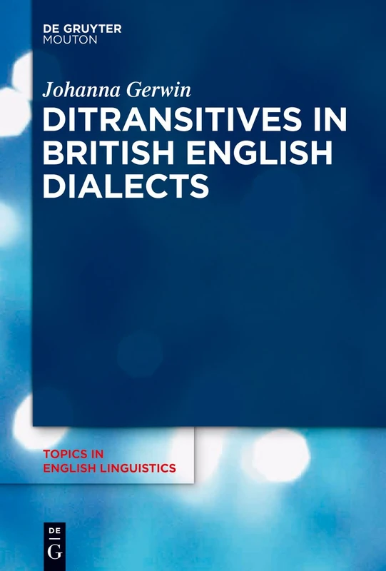 Ditransitives in British English Dialects: 50 (Topics in English Linguistics [TiEL], 50.3)
