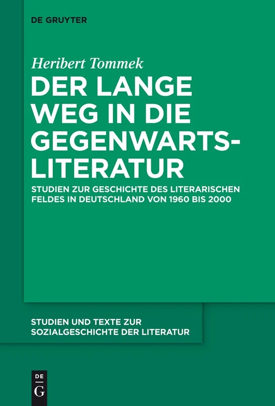 Der lange Weg in die Gegenwartsliteratur: Studien Zur Geschichte Des Literarischen Feldes in Deutschland Von 1960 Bis 2000: 140 (Studien Und Texte Zur Sozialgeschichte der Literatur)