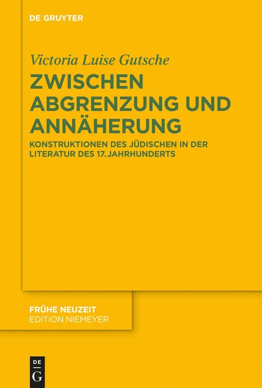 Zwischen Abgrenzung und Annäherung: Konstruktionen Des Jüdischen in Der Literatur Des 17. Jahrhunderts: 186 (Frühe Neuzeit)