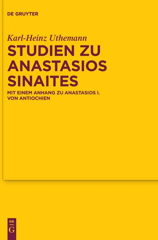 Studien Zu Anastasios Sinaites: Mit Einem Anhang Zu Anastasios I. Von Antiochien (Texte Und Untersuchungen Zur Geschichte der Altchristlichen): 174