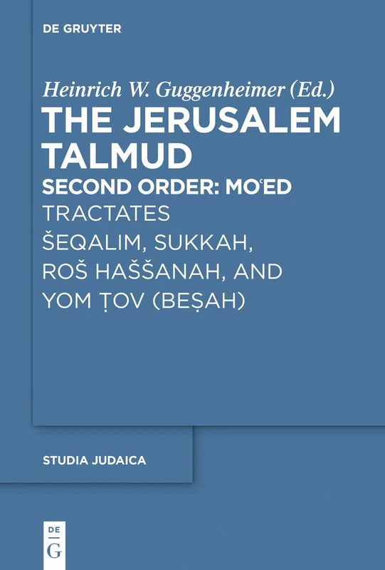 The Jerusalem Talmud: Tractates Seqalim, Sukkah, Ros Hassanah and Yom Tov (Besah) (Studia Judaica): Second Order: Tractates Šeqalim, Sukkah, Roš Haššanah, and Yom Tov Besah: 80