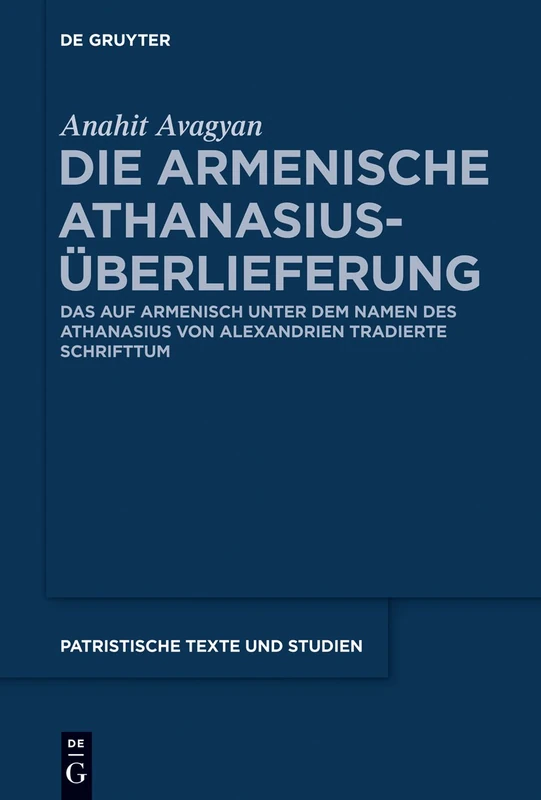 Die armenische Athanasius-Überlieferung: Das auf Armenisch unter dem Namen des Athanasius von Alexandrien tradierte Schrifttum: 69 (Patristische Texte und Studien, 69)