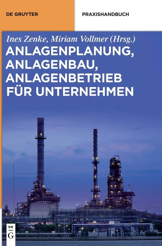 Anlagenplanung, Anlagenbau, Anlagenbetrieb Für Unternehmen: Rahmenbedingungen Für Den Bau Von Energieversorgungs- Und Industrieanlagen (De Gruyter Praxishandbuch)