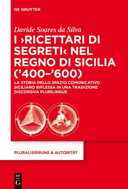 I 'Ricettari di segreti' nel Regno di Sicilia ('400-'600): La Storia Dello Spazio Comunicativo Siciliano Riflessa in Una Tradizione Discorsiva Plurilingue: 43 (Pluralisierung & Autorität)