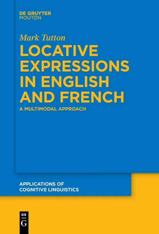 Locative Expressions in English and French: A Multimodal Approach: 28 (Applications of Cognitive Linguistics [ACL], 28)