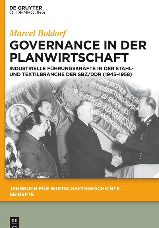 Governance in der Planwirtschaft: Industrielle Führungskräfte in Der Stahl- Und Textilbranche Der Sbz/DDR (1945-1958): 18 (Jahrbuch Für Wirtschaftsgeschichte. Beihefte)