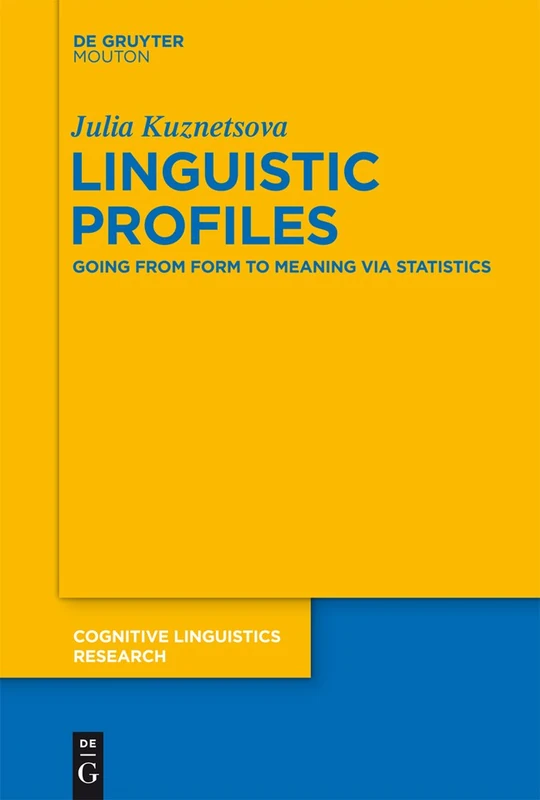 Linguistic Profiles: Going from Form to Meaning via Statistics: 53 (Cognitive Linguistics Research [CLR], 53)