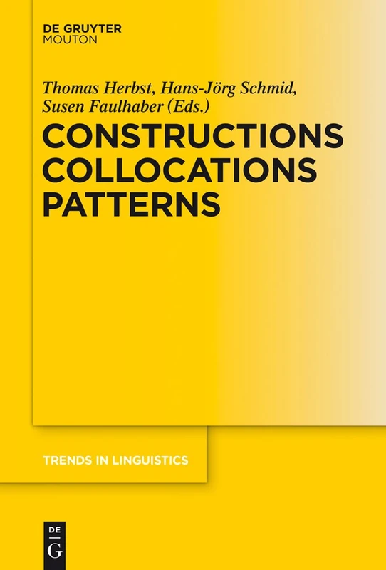 Constructions Collocations Patterns: 282 (Trends in Linguistics. Studies and Monographs [TiLSM], 282)