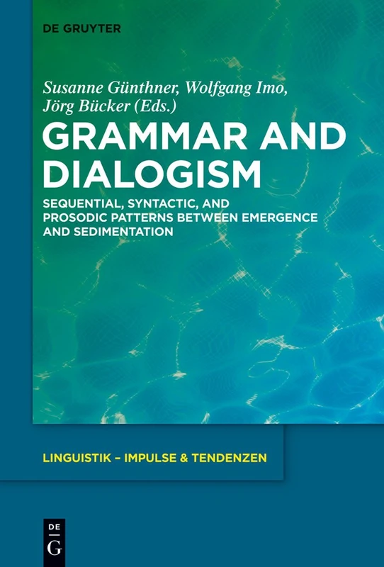 Grammar and Dialogism: Sequential, Syntactic, and Prosodic Patterns between Emergence and Sedimentation: 61 (Linguistik – Impulse & Tendenzen, 61)